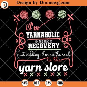 I'm Yarnaholic On The Road To Recovery SVG, Knitting SVG
