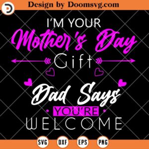 Im Your Mothers Day Gift, Dad Says You Are Welcome SVG
