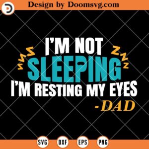 I'm not sleeping I'm Just Resting My Eyes, Funny Dad SVG