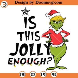 Is This Jolly Enough SVG, Grinch Trump SVG, Funny Grinch Christmas 2023 SVG