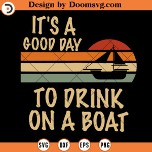 Its A Good Day To Drink On A Boat SVG, Sail Boat SVG
