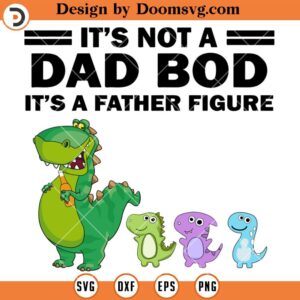 Its Not A Dad Bod Its A Father Figure SVG, Funny Dad SVG