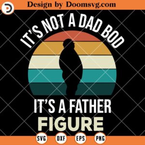 Its Not A Dad Bod Its a Father Figure SVG, Funny Father SVG