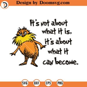 Its Not About What It Is, Its About What It Can Become SVG, Dr Seuss SVG