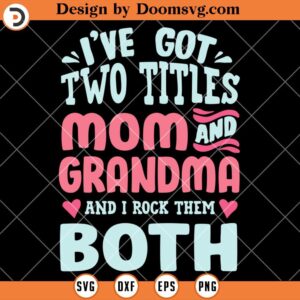 Ive Got Two Titles Mom Grandma SVG, And I Rock Them Both SVG, Grandma SVG