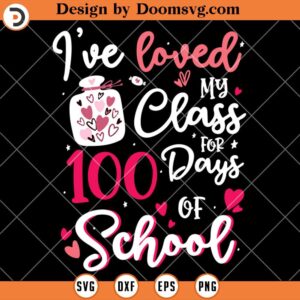 Ive Loved My Class For 100 Days Of School SVG, 100 Days Of School SVG