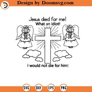 Jesus Died For Me Whats An Idiot SVG, Funny Jesus SVG, Christian SVG, Jesus SVG, Religious SVG