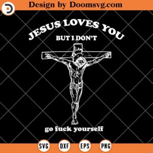 Jesus Loves You But I Dont Go Fuck Yourself SVG, Christian SVG, Jesus SVG