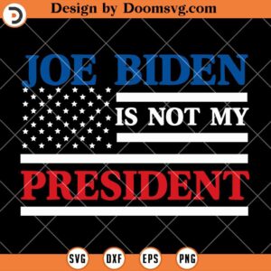Joe Biden Is Not My President SVG, Anti Joe Biden SVG