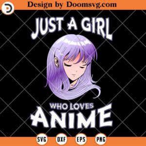 Just A Girl Who Loves Anime SVG, Anime Cricut SVG, Anime Fan SVG