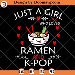 Just A Girl Who Loves Ramen And K-Pop SVG, Love Ramen and Kpop SVG, Anime Cricut SVG