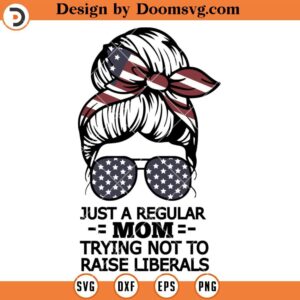 Just A Regular Mom Trying Not To Raise Liberals SVG, Funny Mom SVG