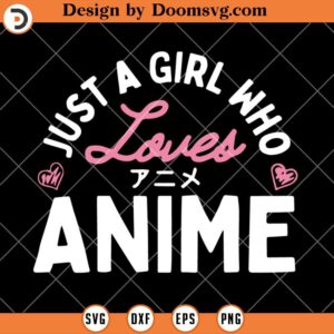Just a Girl Who Loves Anime SVG, Anime Cricut SVG, Anime Silhouette SVG