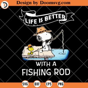 Life Is Better With A Fishing Rod SVG, Funny Snoopy Fishing SVG