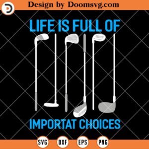 Life Is Full Of Important Choices SVG, Golf SVG, Golfer SVG