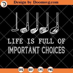 Life Is Full Of Important Choices SVG, Golf SVG, Funny Golf SVG
