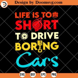 Life Is Too Short To Drive Boring Cars SVG, Funny Driver SVG