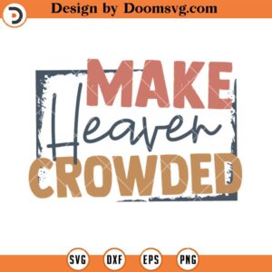 Make Heaven Crowded SVG, Christian SVG, Jesus SVG, Religious SVG