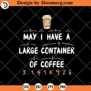 May I Have A Large Container of Coffee SVG, Cafe Holic SVG, Funny Coffe SVG