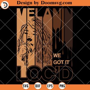 Melanin We Got It LOC'D SVG, Black Girl SVG, Afro Woman SVG