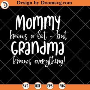 Mommy Knows A Lot Grandma Knows Everything SVG, Funny Mom SVG