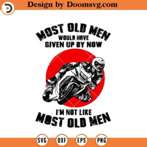Most Old Men Would Have Given By Now SVG, Motorcycle SVG