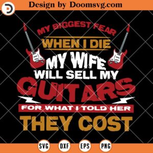 My Biggest Fear When I Die SVG, My Wife Will Sell My Guitars SVG, Funny Guitar SVG