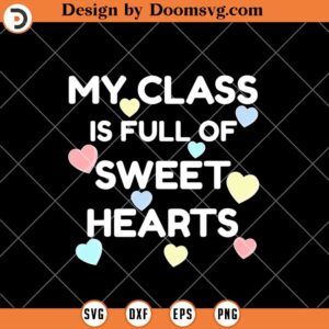 My Class Is Full Of Sweet Hearts SVG, Teacher Valentine SVG