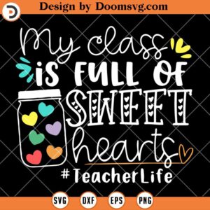 My Class Is Full of Sweet Hearts SVG, Teacher Life SVG