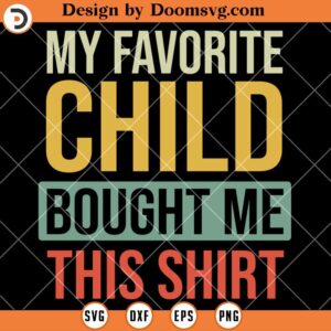 My Favorite Child Bought Me This Shirt SVG, Funny Dad SVG