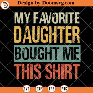 My Favorite Daughter Bought Me This Shirt SVG, Dad Shirt SVG