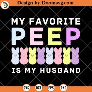 My Favorite Peep Is My Husband SVG, Easter Peeps Funny SVG