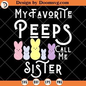 My Favorite Peeps Call Me Sister SVG, Sister Easter Shirts SVG