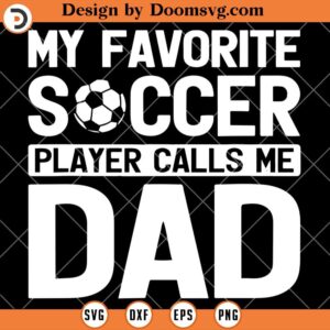 My Favorite Soccer Player Calls Me Dad, Father's Day SVG