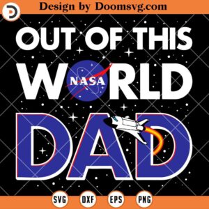 NASA Out Of This World Dad SVG, Nasa Dad SVG, Fathers Day Shirt Ideas SVG