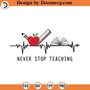 Never Stop Teaching SVG, Teacher Heartbeat SVG, Teacher Life SVG, Teacher SVG