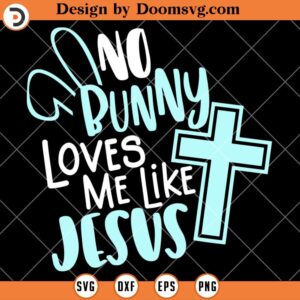No Bunny Loves Me Like Jesus SVG, Christian Easter Shirts SVG