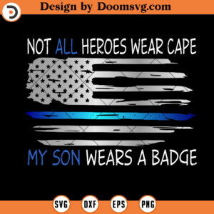 Not All Heroes Wear Cape, My Son Wears A Badge, Police Son Proud SVG, Police SVG