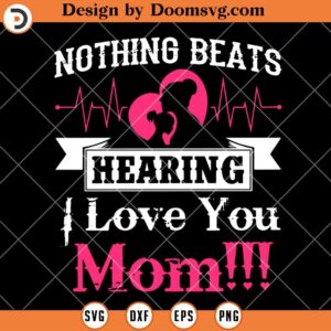 Nothing Beats Hearing I Love You Mom SVG, Love Mom SVG