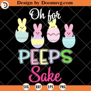 Oh For Peeps Sake SVG, Funny Peeps Easter Shirts SVG