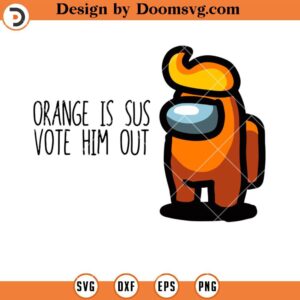 Orange Is Sus Vote Him Out SVG, Donald Trump Among US SVG, Funny Among US SVG