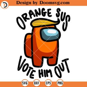 Orange Sus Vote Him Out SVG, Trump Among Us SVG