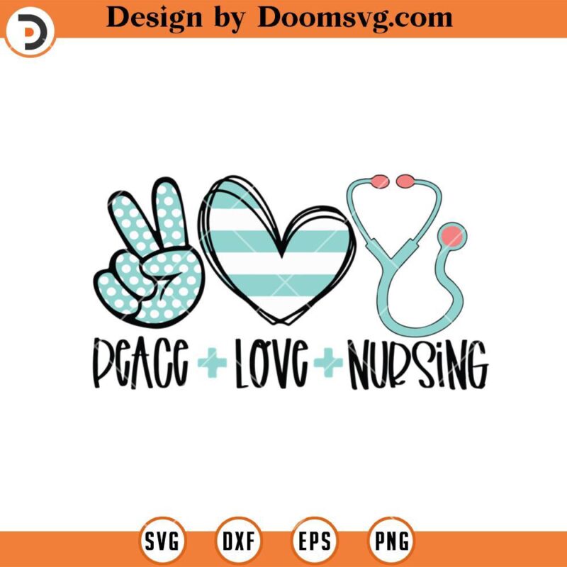 Peace Love Nursing SVG, Nurse Life SVG, Nurse Shirt SVG, Nurse SVG