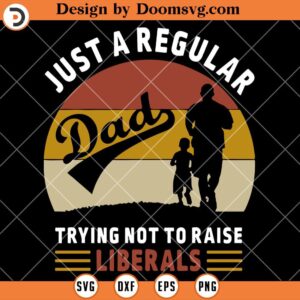 Regular Dad Trying Not To Raise Liberals SVG, Funny Dad SVG