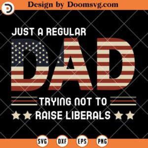 Regular Dad Trying Not To Raise Liberals SVG, Dad SVG