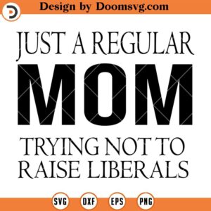 Regular Mom Trying Not To Raise Liberals SVG, Mom SVG