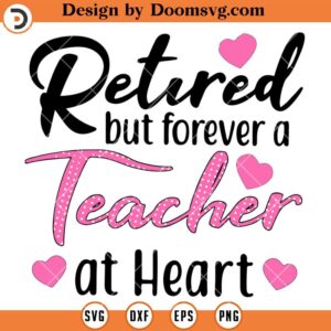 Retired But Forever A Teacher At Heart SVG, Teacher Retirement SVG