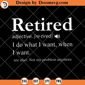 Retired Definition SVG, I Do What I Want When I Want SVG