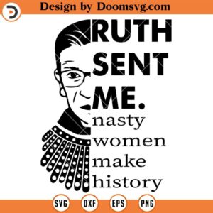 Ruth Sent Me Nasty Women Make History SVG, Feminist SVG, Girl Power SVG, Womens Rights SVG