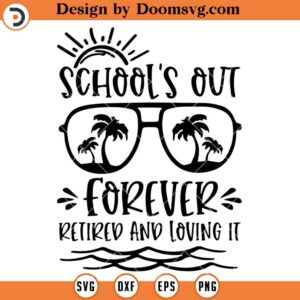 Schools Out Forever SVG, Retired And Loving SVG, Summer School SVG